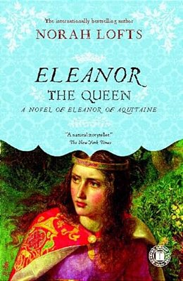 Eleanor The Queen: A Novel Of Eleanor Of Aquitaine-..