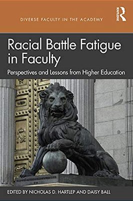 Racial Battle Fatigue In Faculty: Perspectives And Lessons From Higher Education-..