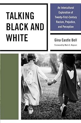 Talking Black And White: An Intercultural Exploration Of Twenty-First-century Racism, Prejudice, And Perception-..