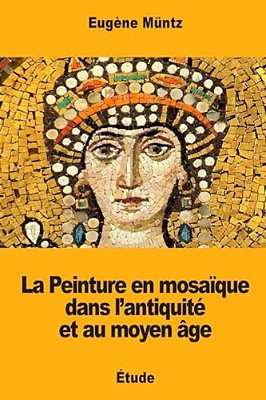 La Peinture En Mosaïque Dans L'Antiquité Et Au Moyen Âge-..