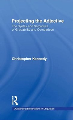 Projecting The Adjective: The Syntax And Semantics Of Gradability And Comparison-..