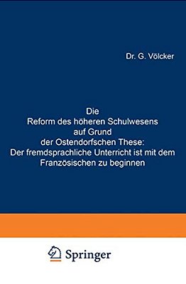 Die Reform Des Höheren Schulwesens Auf Grund Der Ostendorfschen These: Der Fremdsprachliche Unterricht Ist Mit Dem Französischen Zu Beginnen-..