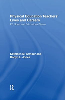 Physical Education: Teachers' Lives And Careers: PE, Sport And Educational Status-..