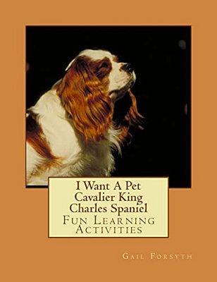 I Want A Pet Cavalier King Charles Spaniel: Fun Learning Activities-..