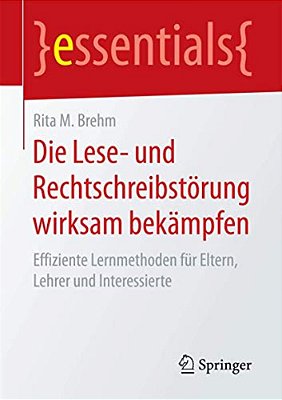 Die Lese- Und Rechtschreibstörung Wirksam Bekämpfen: Effiziente Lernmethoden Für Eltern, Lehrer Und Interessierte-..