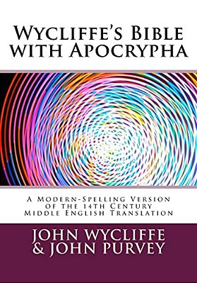 Wycliffe's Bible With Apocrypha: A Modern-Spelling Version Of The 14Th Century Middle English Translation-..