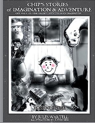 Chip's Stories Of Imagination And Adventure Volume 3: Chip Is A Six-Year-old Boy With Too Much Imagination... Or So His Mother Said... -..