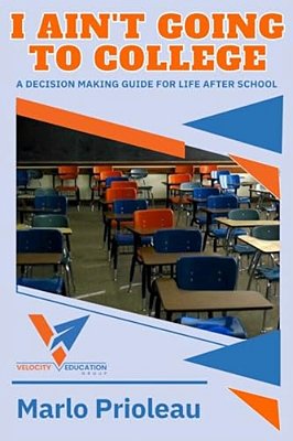 I Ain't Going To College: A Guide To Life After High School-..