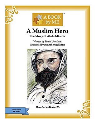 A Muslim Hero: The Story Of Abd El-Kader-..