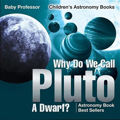 Why Do We Call Pluto A Dwarf? Astronomy Book Best Sellers Children's Astronomy Books-..