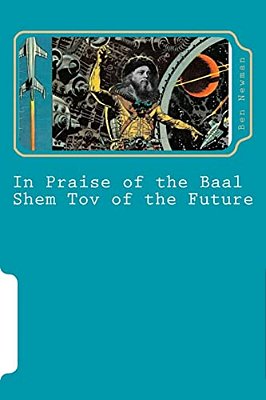 In Praise Of The Baal Shem Tov Of The Future: A Book Of Future Legends-..