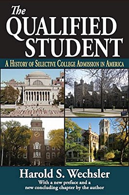 The Qualified Student: A History Of Selective College Admission In America-..