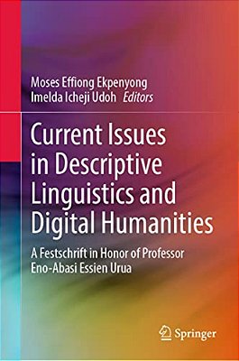 Current Issues In Descriptive Linguistics And Digital Humanities: A Festschrift In Honor Of Professor Eno-Abasi Essien Urua-..
