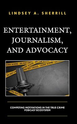 Entertainment, Journalism, And Advocacy: Competing Motivations In The True Crime Podcast Ecosystem-..