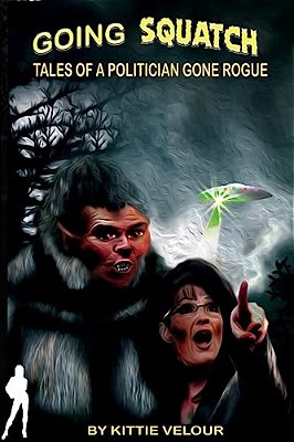 Going Squatch: Tales Of A Politician Gone Rogue-..
