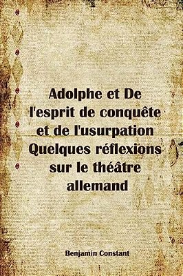 Adolphe Et De L'Esprit De Conquête Et De L'Usurpation Quelques Réflexions Sur Le Théâtre Allemand-..