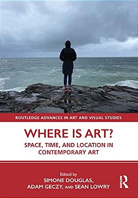 Where Is Art?: Space, Time, And Location In Contemporary Art-..