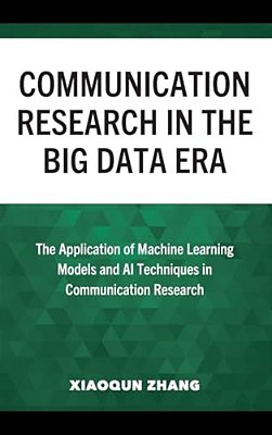 Communication Research In The Big Data Era: The Application Of Machine Learning Models And Ai Techniques In Communication Research-..