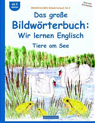 Brockhausen Bildwörterbuch Bd.3: Das Große Bildwörterbuch: Wir Lernen Englisch: Tiere Am See-..