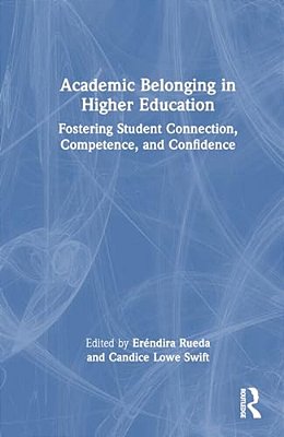 Academic Belonging In Higher Education: Fostering Student Connection, Competence, And Confidence-..