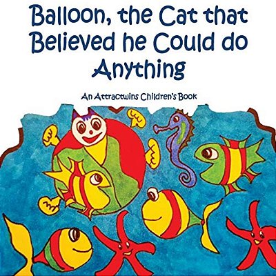 Balloon, The Cat That Believed He Could Do Anything -A Law Of Attraction Kids Book: An Attractwins Children's Book-..