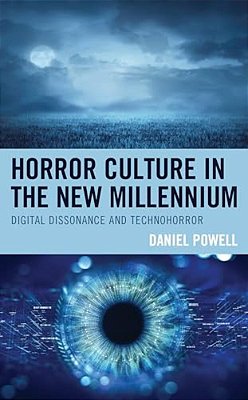 Horror Culture In The New Millennium: Digital Dissonance And Technohorror-..