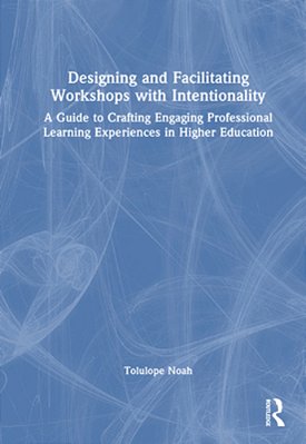 Designing And Facilitating Workshops With Intentionality: A Guide To Crafting Engaging Professional Learning Experiences In Higher Education-..