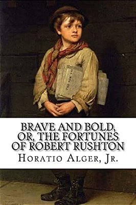 Brave And Bold, Or, The Fortunes Of Robert Rushton Horatio Alger, Jr. -..