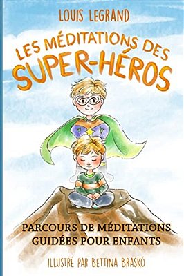 Les Méditations Des Super-Héros: Parcours De Méditations Guidées Pour Enfants-..