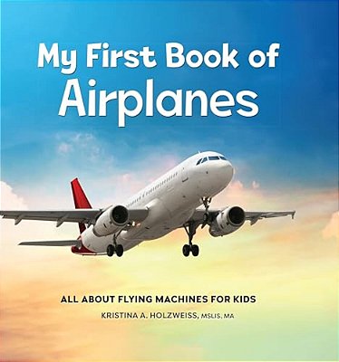 My First Book Of Airplanes: All About Flying Machines For Kids-..