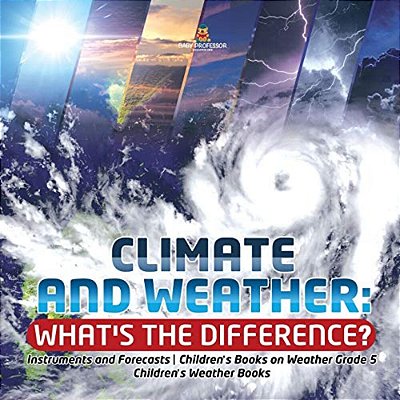 Climate And Weather: What's The Difference? Instruments And Forecasts Children's Books On Weather Grade 5 Children's Weather Books-..
