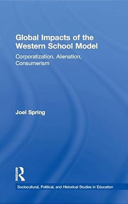Global Impacts Of The Western School Model: Corporatization, Alienation, Consumerism-..