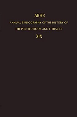 Annual Bibliography Of The History Of The Printed Book And Libraries: Volume 19: Publications Of 1988 And Additions From The Preceding Years-..