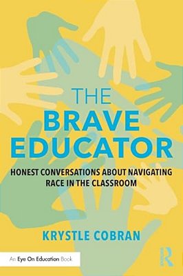The Brave Educator: Honest Conversations About Navigating Race In The Classroom-..