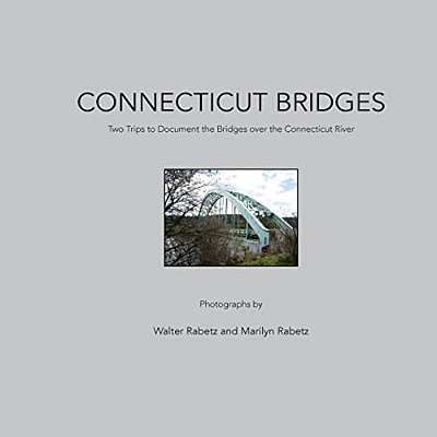 Connecticut Bridges: Two Trips To Document The Bridges Over The Connecticut River-..
