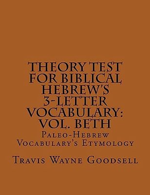 Theory Test For Biblical Hebrew's 3-Letter Vocabulary: Vol. Beth: Paleo-Hebrew Vocabulary's Etymology-..