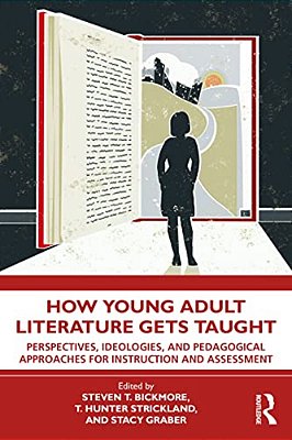 How Young Adult Literature Gets Taught: Perspectives, Ideologies, And Pedagogical Approaches For Instruction And Assessment-..