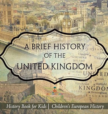 A Brief History Of The United Kingdom - History Book For Kids Children's European History-..