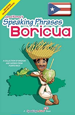 Speaking Phrases Boricua: A Collection Of Wisdom Snd Sayings From Puerto Rico (Dichos Y Refranes De Puerto Rico)-..