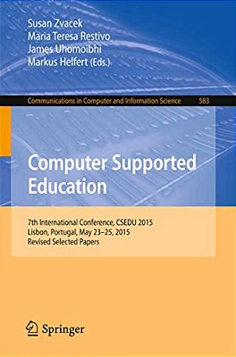 Computer Supported Education: 7Th International Conference, Csedu 2015, Lisbon, Portugal, May 23-25, 2015, Revised Selected Papers-..
