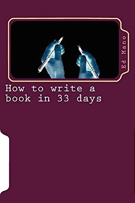 How To Write A Book In 33 Days: Write A Book In 33 Days-..