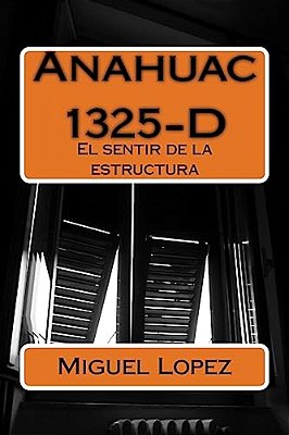 Anahuac 1325-D: El Sentir De La Estructura-..