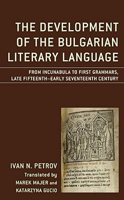 Development Of The Bulgarian Literary Language: From Incunabula To First Grammars, Late Fifteenth - Early Seventeenth Century-..