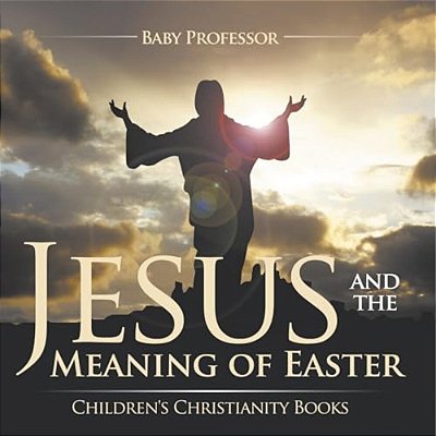 Jesus And The Meaning Of Easter Children's Christianity Books-..