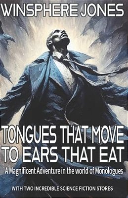 Tongues That Move To Ears That Eat: A Magnificent Adventure In The World Of Monologues-..