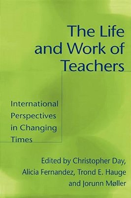 The Life And Work Of Teachers: International Perspectives In Changing Times-..
