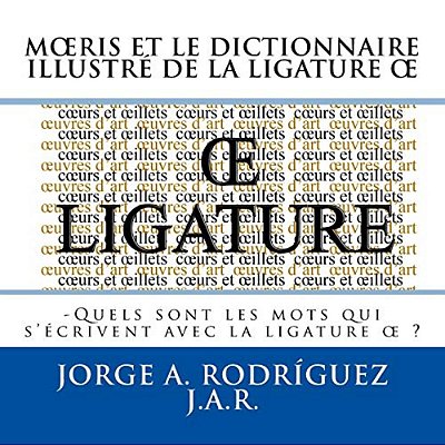 Moeris Et Le Dictionnaire Illustre De La Ligature Oe: -Quels Sont Les Mots Qui S'Écrivent Avec La Ligature Oe-..
