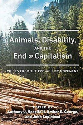 Animals, Disability, And The End Of Capitalism: Voices From The Eco-Ability Movement-..