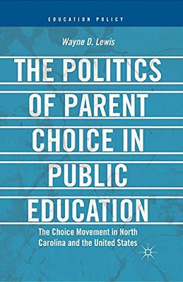 The Politics Of Parent Choice In Public Education: The Choice Movement In North Carolina And The United States-..