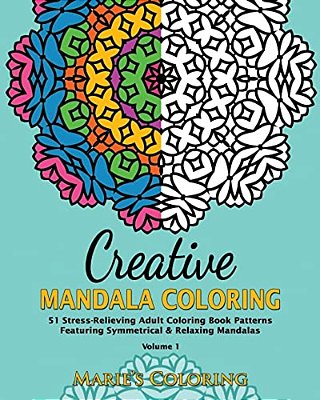 Creative Mandala Coloring: 51 Stress-Relieving Adult Coloring Book Patterns Featuring Symmetrical & Relaxing Mandalas (Volume 1)-..